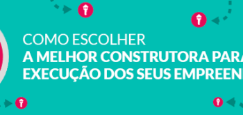 Construção Civil – Como escolher a melhor construtora?